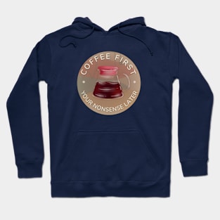 Coffee First - your nonsense later Hoodie